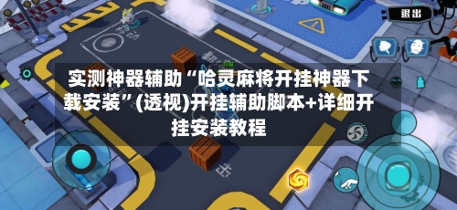 实测神器辅助“哈灵麻将开挂神器下载安装”(透视)开挂辅助脚本+详细开挂安装教程