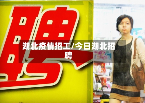 湖北疫情招工/今日湖北招聘-第2张图片