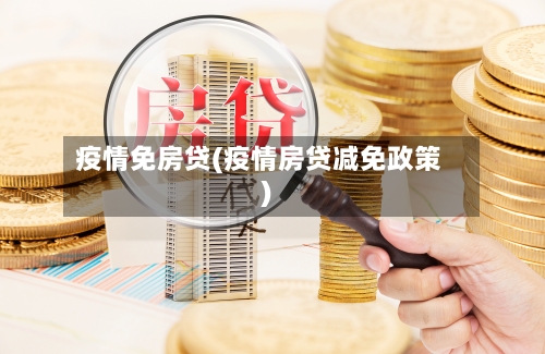疫情免房贷(疫情房贷减免政策)
