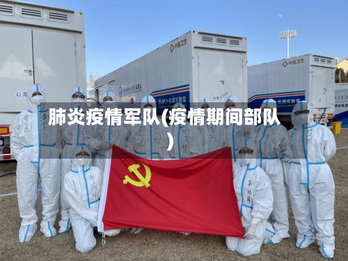 肺炎疫情军队(疫情期间部队)