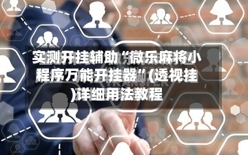 实测开挂辅助“微乐麻将小程序万能开挂器”(透视挂)详细用法教程