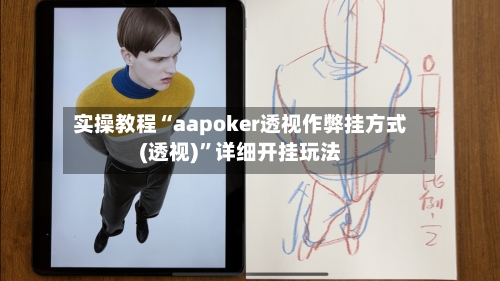 实操教程“aapoker透视作弊挂方式(透视)”详细开挂玩法