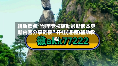 辅助盘点“创宇竞技辅助最新版本更新内容分享链接”开挂(透视)辅助教程-第1张图片