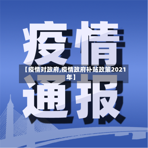 【疫情对政府,疫情政府补贴政策2021年】-第2张图片