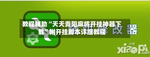 教程辅助“天天贵阳麻将开挂神器下载	”附开挂脚本详细教程-第2张图片