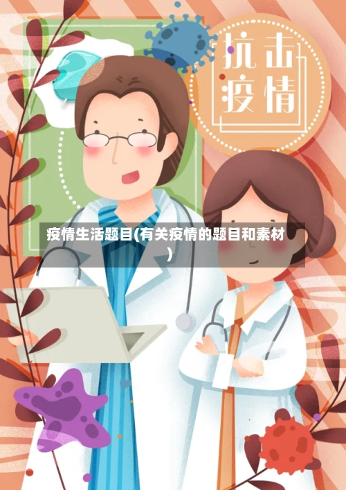 疫情生活题目(有关疫情的题目和素材)