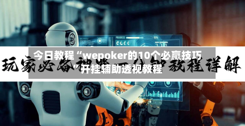 今日教程“wepoker的10个必赢技巧	”开挂辅助透视教程-第2张图片