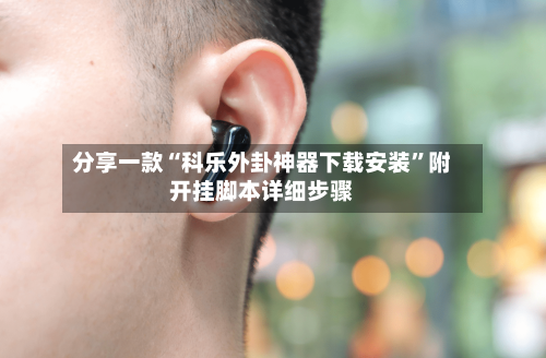 分享一款“科乐外卦神器下载安装	”附开挂脚本详细步骤-第2张图片