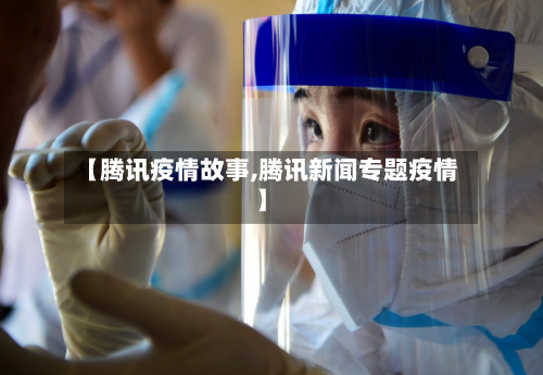 【腾讯疫情故事,腾讯新闻专题疫情】-第2张图片