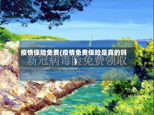 疫情保险免费(疫情免费保险是真的吗)-第1张图片