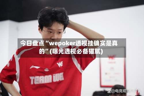 今日盘点“wepoker透视挂确实是真的”(曝光透视必备猫腻)