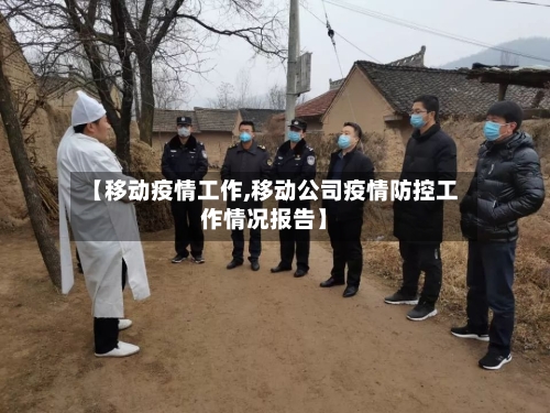 【移动疫情工作,移动公司疫情防控工作情况报告】