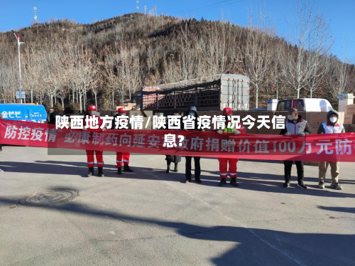 陕西地方疫情/陕西省疫情况今天信息?