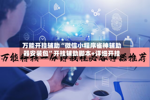 万能开挂辅助“微信小程序雀神辅助器安装包”开挂辅助脚本+详细开挂