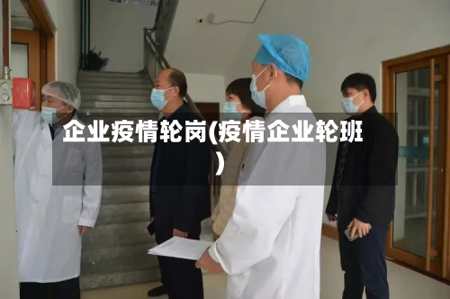 企业疫情轮岗(疫情企业轮班)-第2张图片