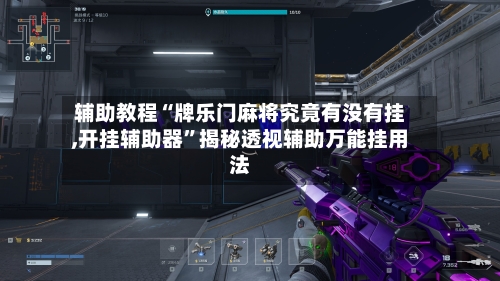 辅助教程“牌乐门麻将究竟有没有挂,开挂辅助器”揭秘透视辅助万能挂用法