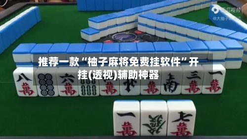 推荐一款“柚子麻将免费挂软件	”开挂(透视)辅助神器-第1张图片