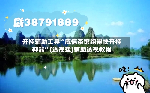 开挂辅助工具“威信茶馆跑得快开挂神器”(透视挂)辅助透视教程