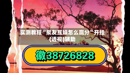 实测教程“聚友互娱怎么赢分	”开挂(透视)辅助-第2张图片