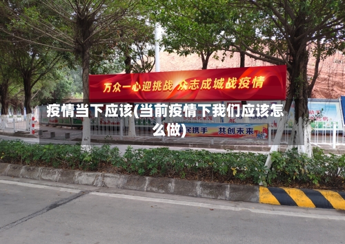 疫情当下应该(当前疫情下我们应该怎么做)-第2张图片