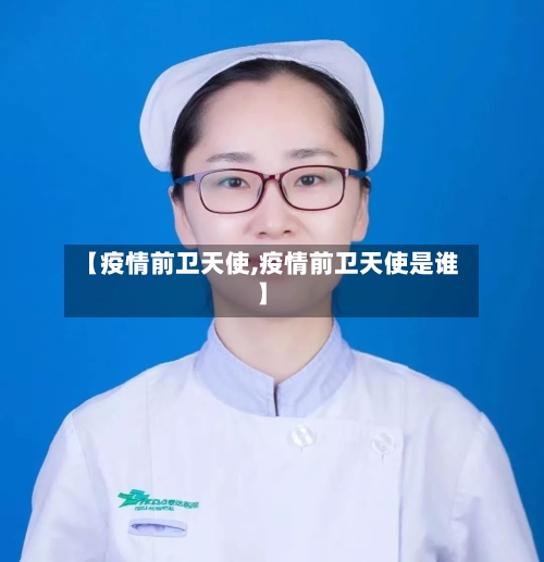 【疫情前卫天使,疫情前卫天使是谁】