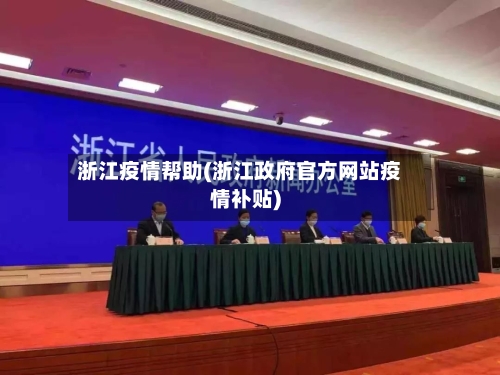 浙江疫情帮助(浙江政府官方网站疫情补贴)-第2张图片