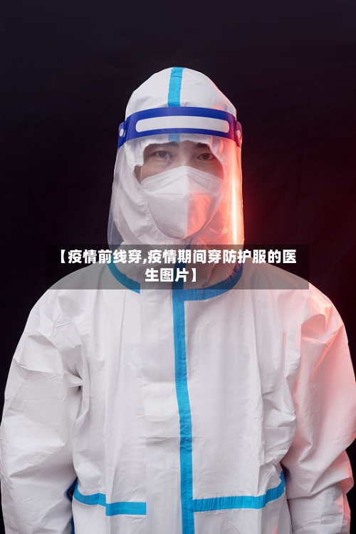 【疫情前线穿,疫情期间穿防护服的医生图片】