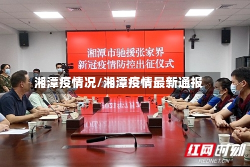 湘潭疫情况/湘潭疫情最新通报-第2张图片