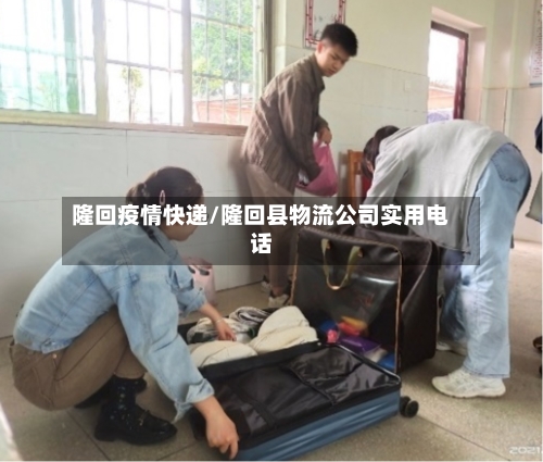 隆回疫情快递/隆回县物流公司实用电话-第1张图片