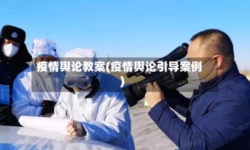 疫情舆论教案(疫情舆论引导案例)