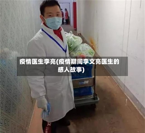 疫情医生李亮(疫情期间李文亮医生的感人故事)-第1张图片