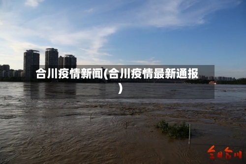 合川疫情新闻(合川疫情最新通报)-第1张图片