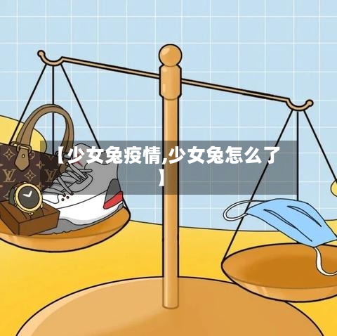 【少女兔疫情,少女兔怎么了】-第3张图片