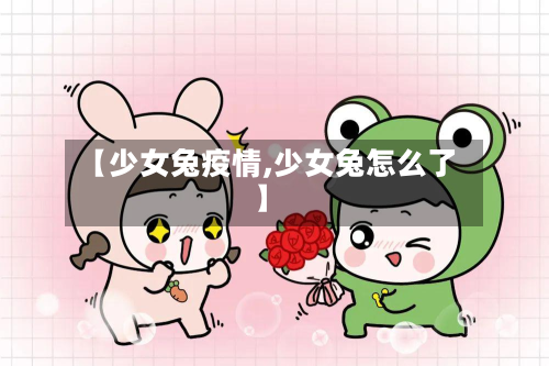 【少女兔疫情,少女兔怎么了】-第2张图片