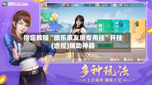 指定教程“微乐亲友房专用挂”开挂(透视)辅助神器