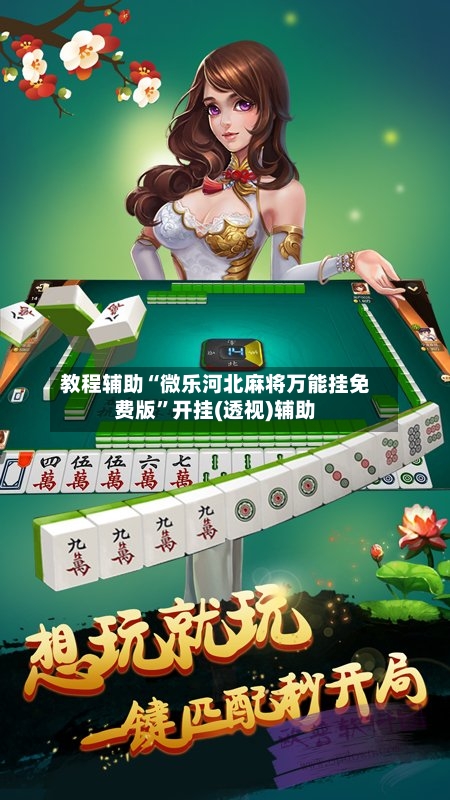 教程辅助“微乐河北麻将万能挂免费版	”开挂(透视)辅助-第1张图片