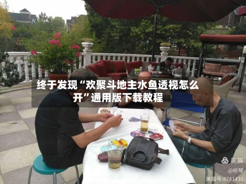 终于发现“欢聚斗地主水鱼透视怎么开”通用版下载教程