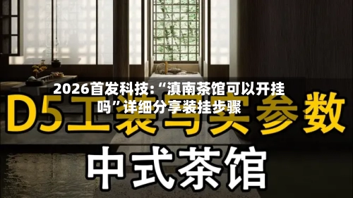 2026首发科技:“滇南茶馆可以开挂吗”详细分享装挂步骤