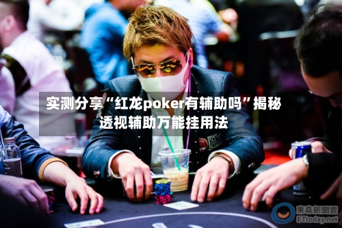实测分享“红龙poker有辅助吗”揭秘透视辅助万能挂用法