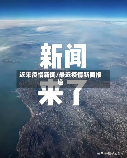 近来疫情新闻/最近疫情新闻报道-第1张图片