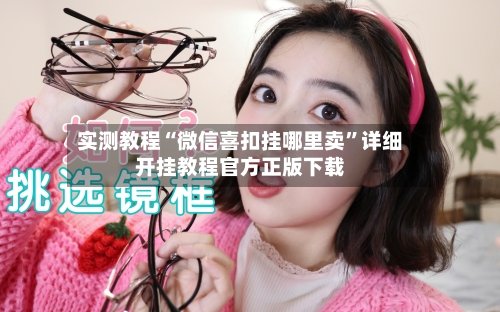 实测教程“微信喜扣挂哪里卖”详细开挂教程官方正版下载