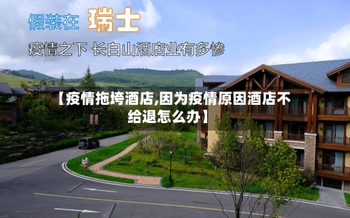 【疫情拖垮酒店,因为疫情原因酒店不给退怎么办】-第2张图片