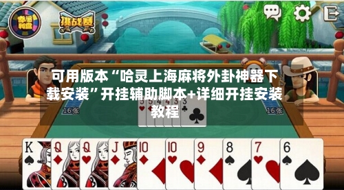 可用版本“哈灵上海麻将外卦神器下载安装”开挂辅助脚本+详细开挂安装教程