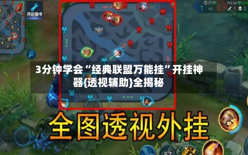3分钟学会“经典联盟万能挂”开挂神器{透视辅助}全揭秘