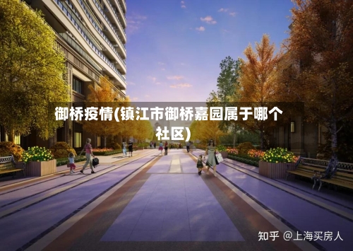 御桥疫情(镇江市御桥嘉园属于哪个社区)