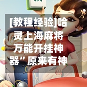 [教程经验]哈灵上海麻将万能开挂神器”原来有神器下载！
