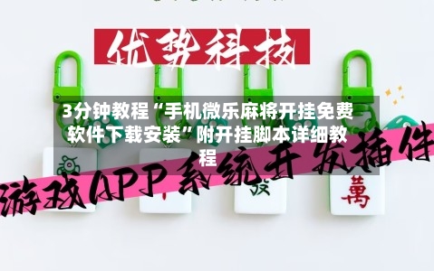 3分钟教程“手机微乐麻将开挂免费软件下载安装”附开挂脚本详细教程