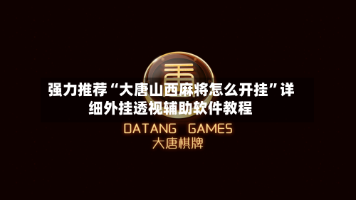 强力推荐“大唐山西麻将怎么开挂”详细外挂透视辅助软件教程-第2张图片