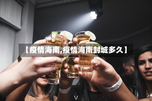 【疫情海南,疫情海南封城多久】-第2张图片