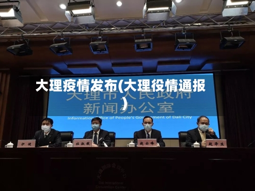 大理疫情发布(大理役情通报)-第2张图片